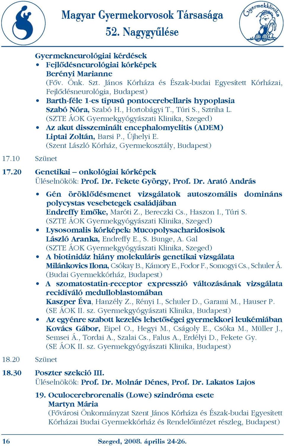 Az akut disszeminált encephalomyelitis (ADEM) Liptai Zoltán, Barsi P., Újhelyi E. (Szent László Kórház, Gyermekosztály, Budapest) 17.10 Szünet 17.20 Genetikai onkológiai kórképek Üléselnökök: Prof.