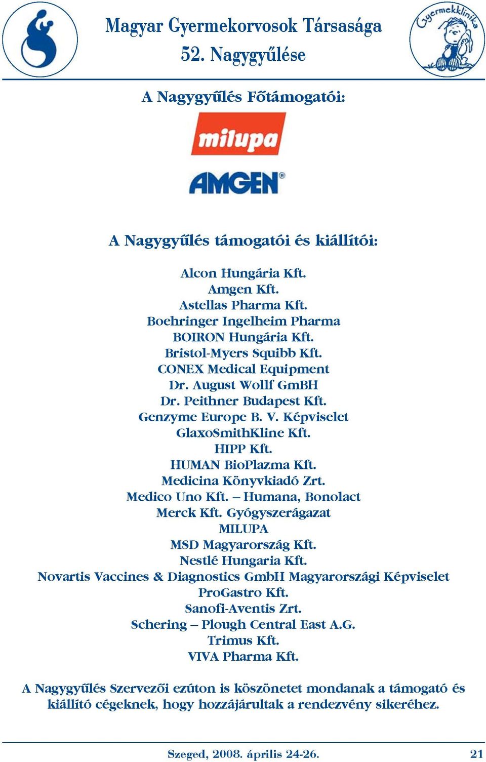 Medico Uno Kft. Humana, Bonolact Merck Kft. Gyógyszerágazat MILUPA MSD Magyarország Kft. Nestlé Hungaria Kft. Novartis Vaccines & Diagnostics GmbH Magyarországi Képviselet ProGastro Kft.