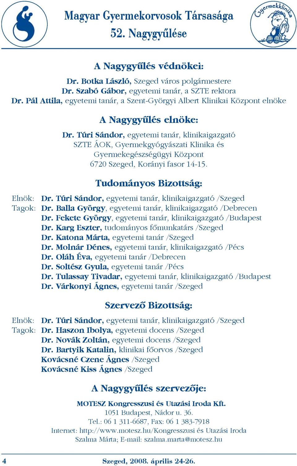 Túri Sándor, egyetemi tanár, klinikaigazgató SZTE ÁOK, Gyermekgyógyászati Klinika és Gyermekegészségügyi Központ 6720 Szeged, Korányi fasor 14-15. Tudományos Bizottság: Elnök: Dr.