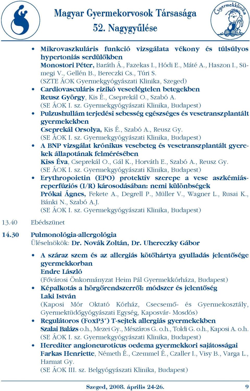 , Szabó A., Reusz Gy. A BNP vizsgálat krónikus vesebeteg és vesetranszplantált gyerekek állapotának felmérésében Kiss Éva, Cseprekál O., Gál K., Horváth E., Szabó A., Reusz Gy. Erythropoietin (EPO) protektív szerepe a vese aszkémiásreperfúziós (I/R) károsodásában: nemi különbségek Prókai Ágnes, Fekete A.