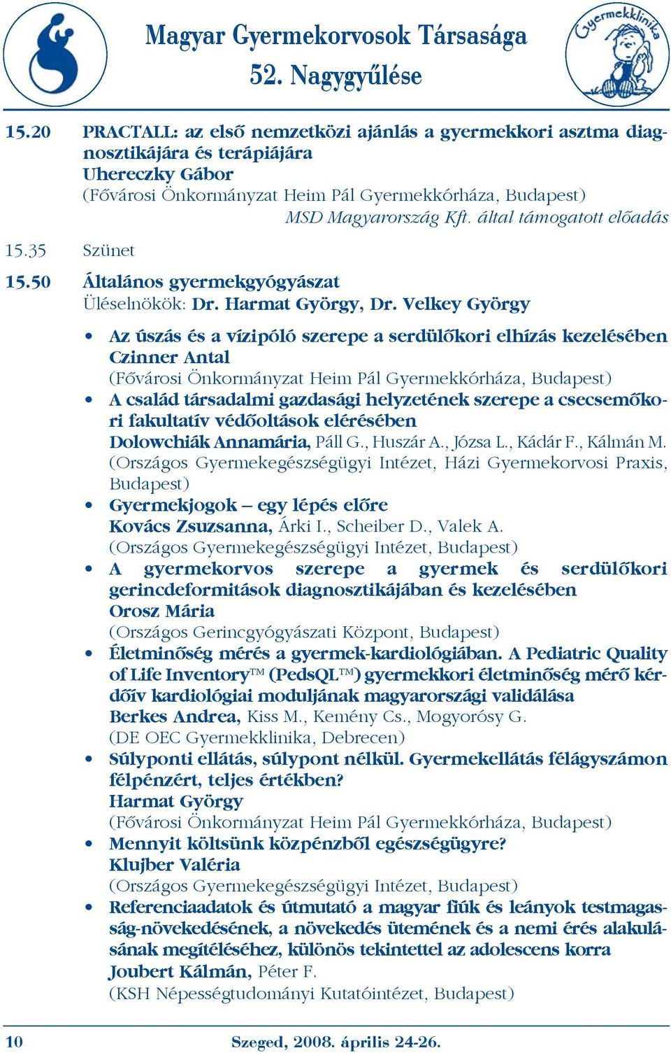 Velkey György Az úszás és a vízipóló szerepe a serdülõkori elhízás kezelésében Czinner Antal (Fõvárosi Önkormányzat Heim Pál Gyermekkórháza, Budapest) A család társadalmi gazdasági helyzetének