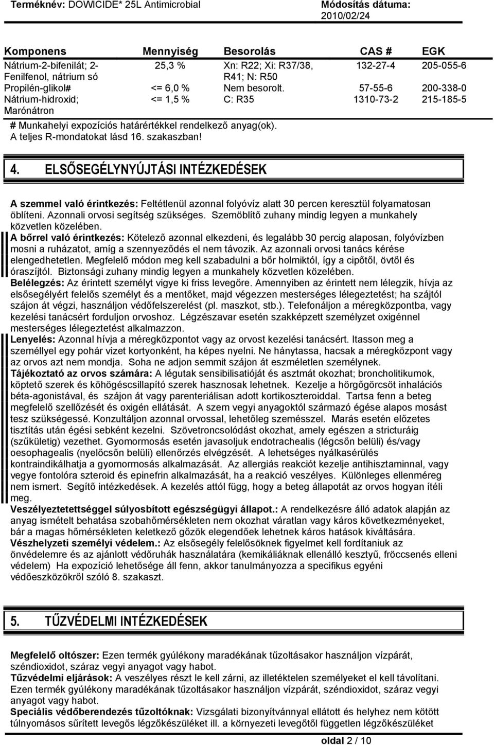 ELSŐSEGÉLYNYÚJTÁSI INTÉZKEDÉSEK A szemmel való érintkezés: Feltétlenül azonnal folyóvíz alatt 30 percen keresztül folyamatosan öblíteni. Azonnali orvosi segítség szükséges.