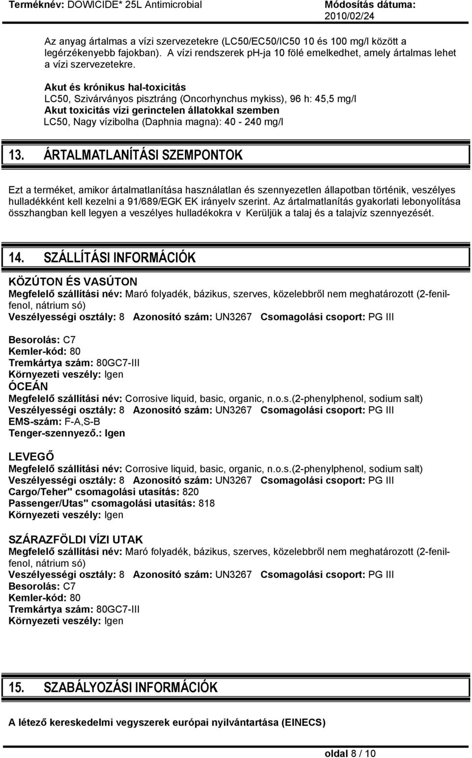 13. ÁRTALMATLANÍTÁSI SZEMPONTOK Ezt a terméket, amikor ártalmatlanítása használatlan és szennyezetlen állapotban történik, veszélyes hulladékként kell kezelni a 91/689/EGK EK irányelv szerint.