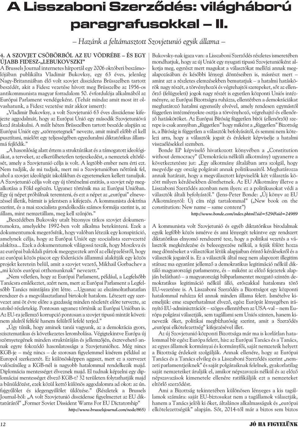 Nagy-Britanniában élõ volt szovjet disszidens Brüsszelben tartott beszédét, akit a Fidesz vezetése hívott meg Brüsszelbe az 1956-os antikommunista magyar forradalom 50.