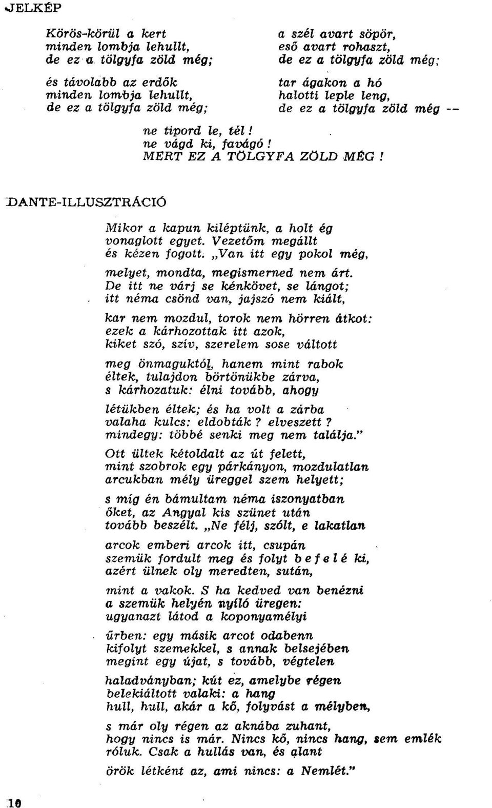 DANTE-ILLUSZTRÁCIO Mikor a kapun kiléptünk, a holt ég vonaglott egyet. Vezetőm megállt és kézen fogott. "Van itt egy pokol még, melyet, mondta, megismerned nem árt.