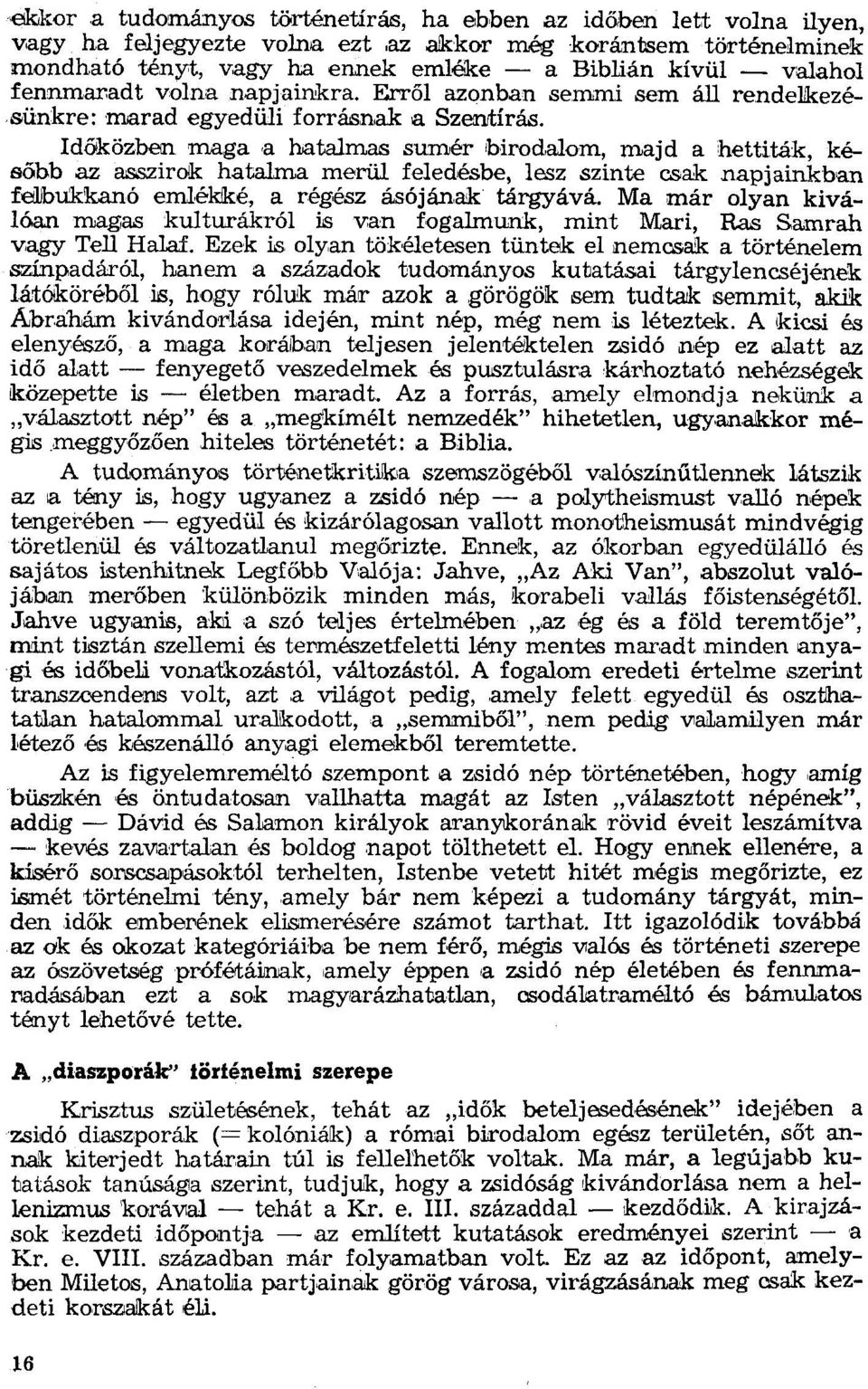 kívül - valahol fennmaradt volna napjainkra. Erről azonban semmi sem áll rendelkezésünkre: marad egyedüli forrásnak a Szentírás.