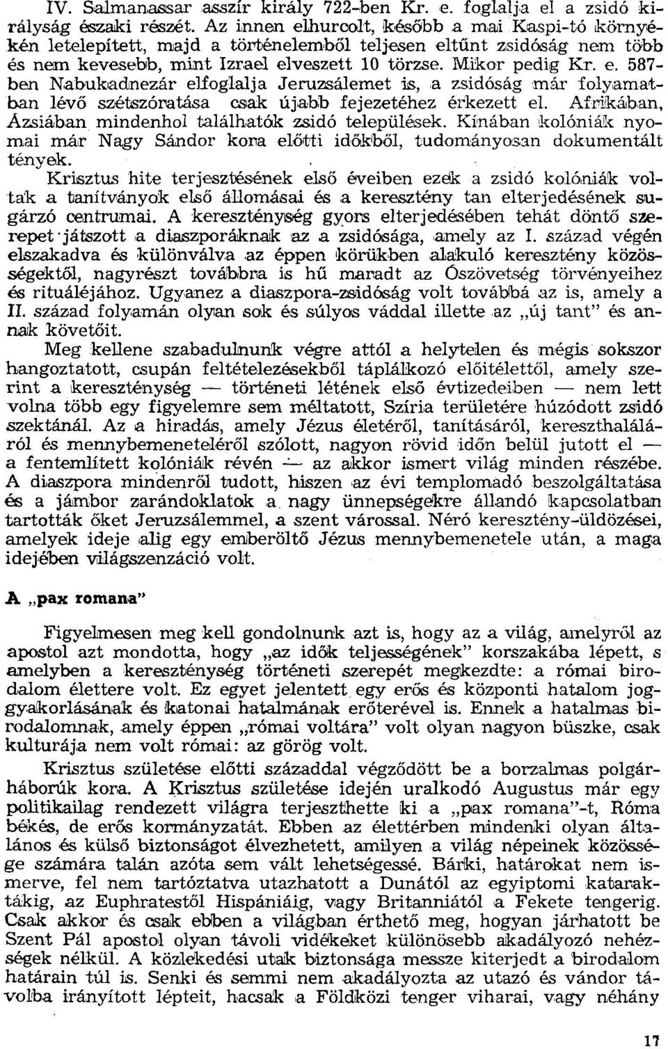 AfpijkáJban, Ázsiában mindenhol találhatók zsidó települések. Kínában kolómák nyomai már Nagy Sándor kom előeti időkből, tudományosan dokumentált tények.