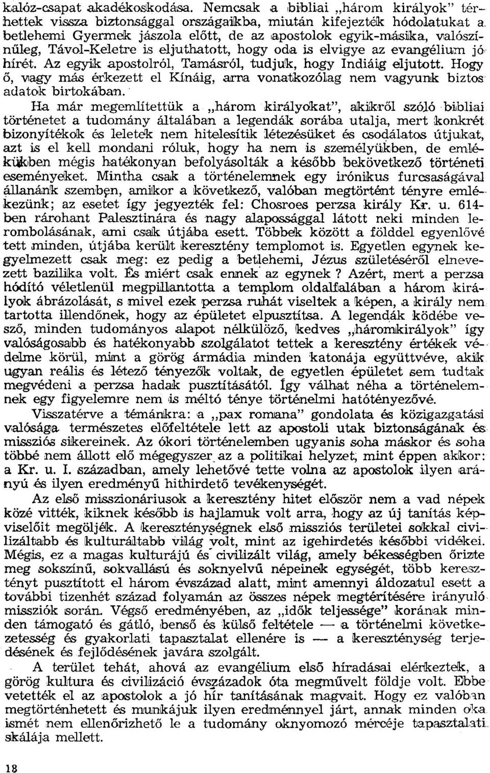 Távol-Keletre is eljuthatott, hogy oda is elvigye az evangélium jó hívét. Az egyiik apostolról, Tamásról, tudjuk, hogy Indiáig eljutott.