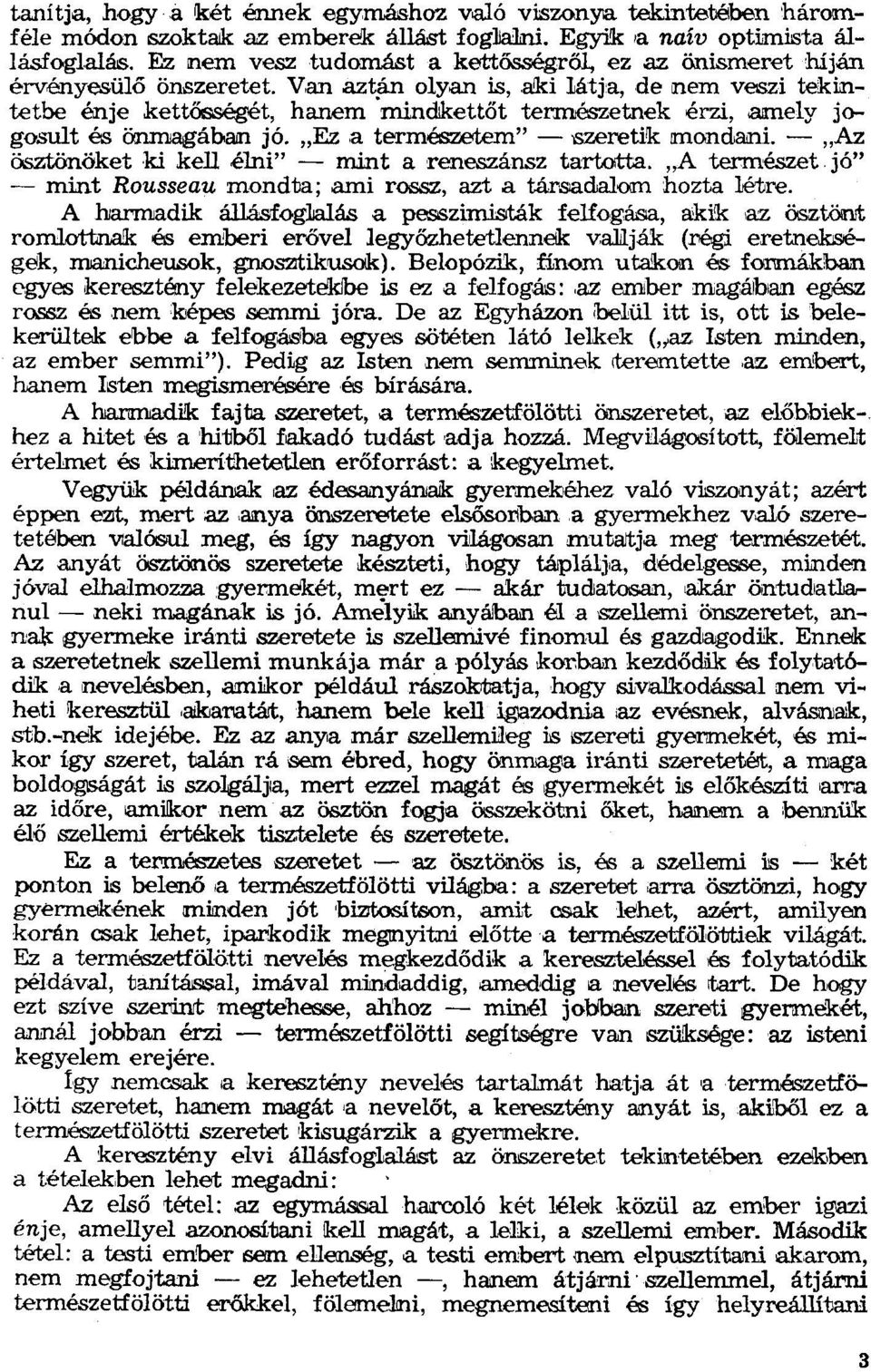 ki látja, de nem veszi tekintetbe énje kettősséget, hanem míndkettőt természetnek érzi, amely jogosult és önmagában jó. "Ez a természetem" - szeretík mondaní.