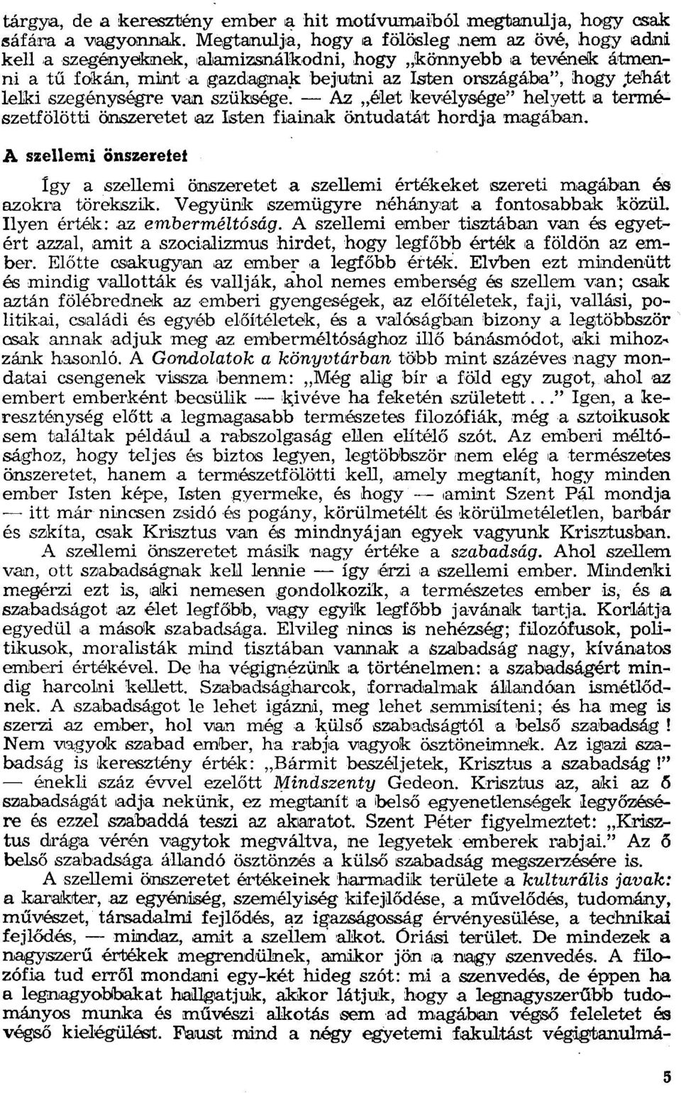 az Isten itainak öntudatát hordja magában. A szellemi önszeretet így a szellemi önszeretet a szellemi értékeket szeréti magában és azokna törekszik. Vegyünk szemügyre néhányat a fontosabbak közül.