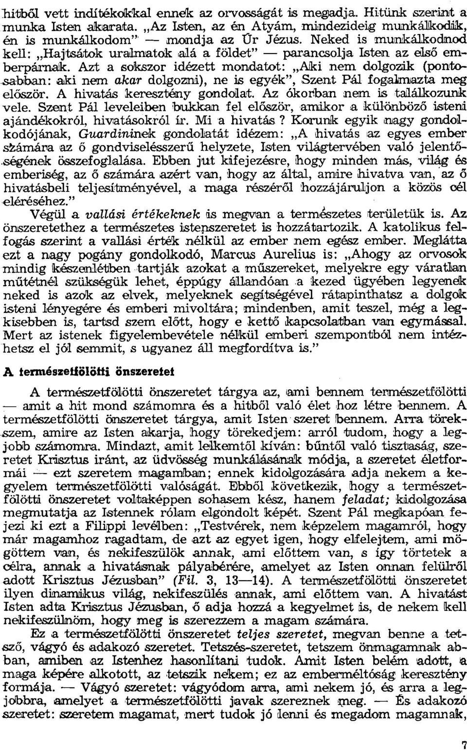 Azt a sokszor idézett mondatot: "Aki nem dolgozik (pontosabban: aki nem akar dolgozni), ne is egyék", Szent Pál fogalmazta meg először.