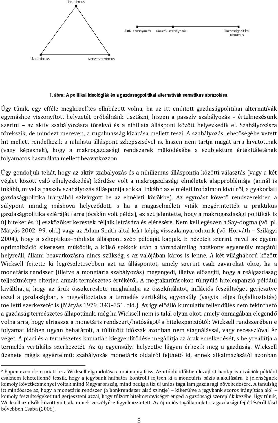 szabályozásra örekvő és a nihilisa álláspon közö helyezkedik el. Szabályozásra örekszik, de mindez mereven, a rugalmasság kizárása melle eszi.