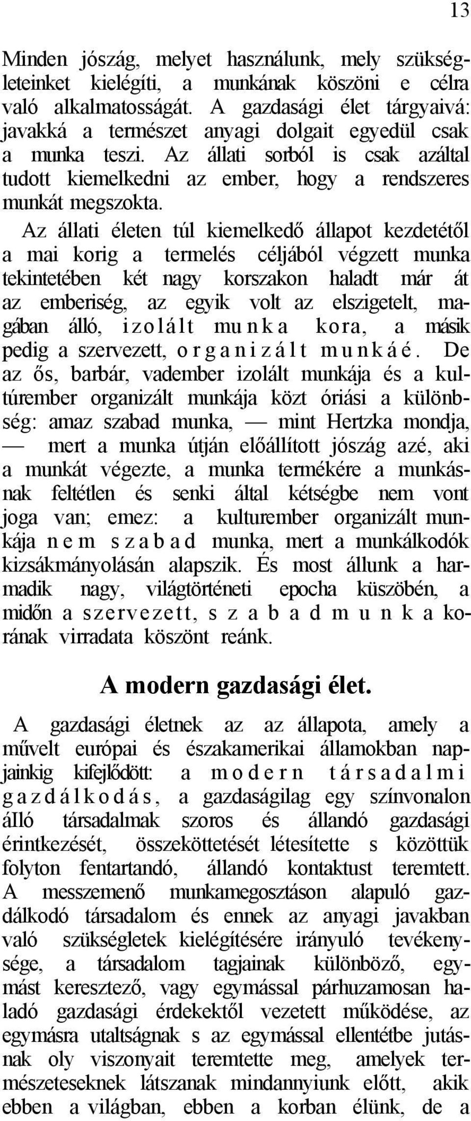 Az állati életen túl kiemelkedő állapot kezdetétől a mai korig a termelés céljából végzett munka tekintetében két nagy korszakon haladt már át az emberiség, az egyik volt az elszigetelt, magában