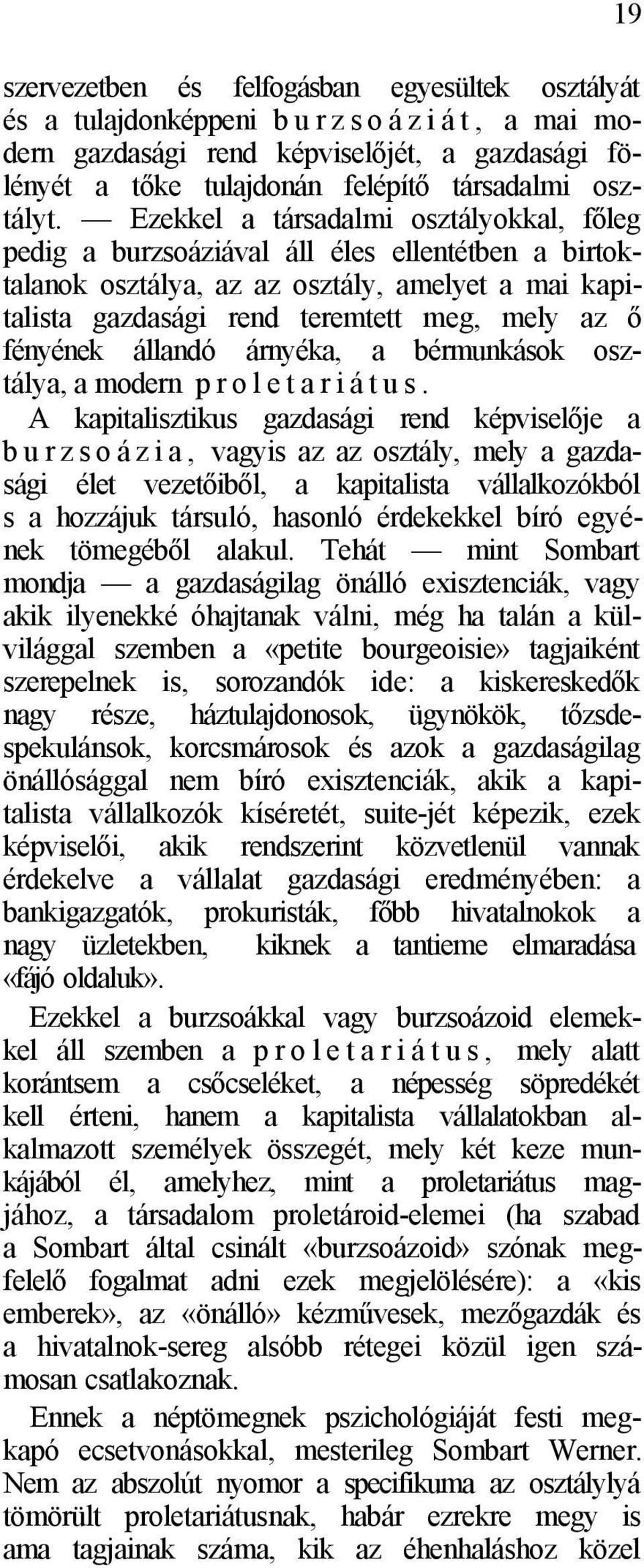 Ezekkel a társadalmi osztályokkal, főleg pedig a burzsoáziával áll éles ellentétben a birtoktalanok osztálya, az az osztály, amelyet a mai kapitalista gazdasági rend teremtett meg, mely az ő fényének