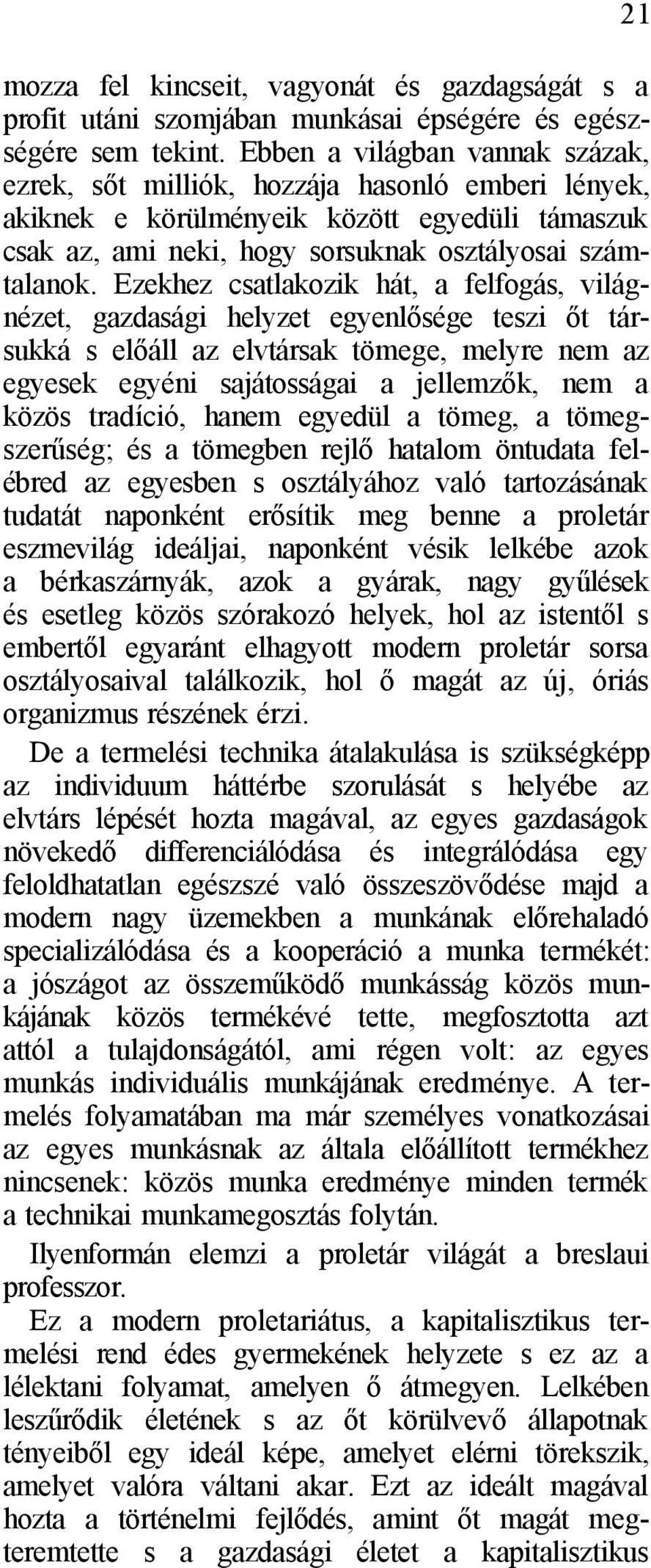 Ezekhez csatlakozik hát, a felfogás, világnézet, gazdasági helyzet egyenlősége teszi őt társukká s előáll az elvtársak tömege, melyre nem az egyesek egyéni sajátosságai a jellemzők, nem a közös