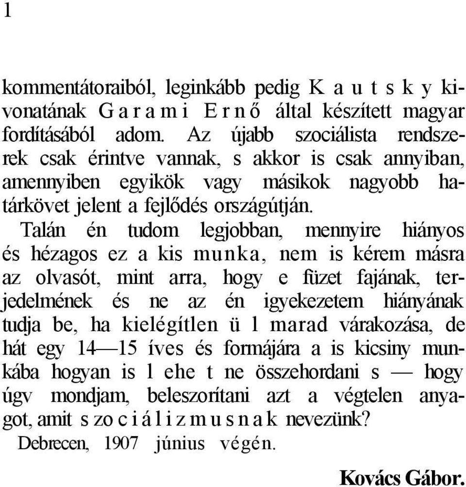 Talán én tudom legjobban, mennyire hiányos és hézagos ez a kis munka, nem is kérem másra az olvasót, mint arra, hogy e füzet fajának, terjedelmének és ne az én igyekezetem hiányának