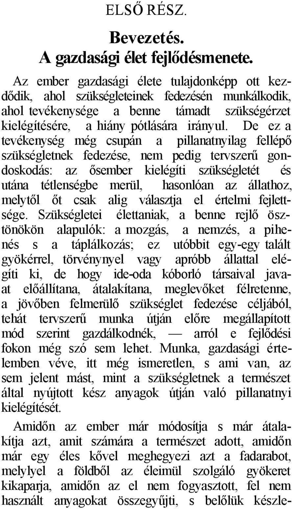 De ez a tevékenység még csupán a pillanatnyilag fellépő szükségletnek fedezése, nem pedig tervszerű gondoskodás: az ősember kielégíti szükségletét és utána tétlenségbe merül, hasonlóan az állathoz,