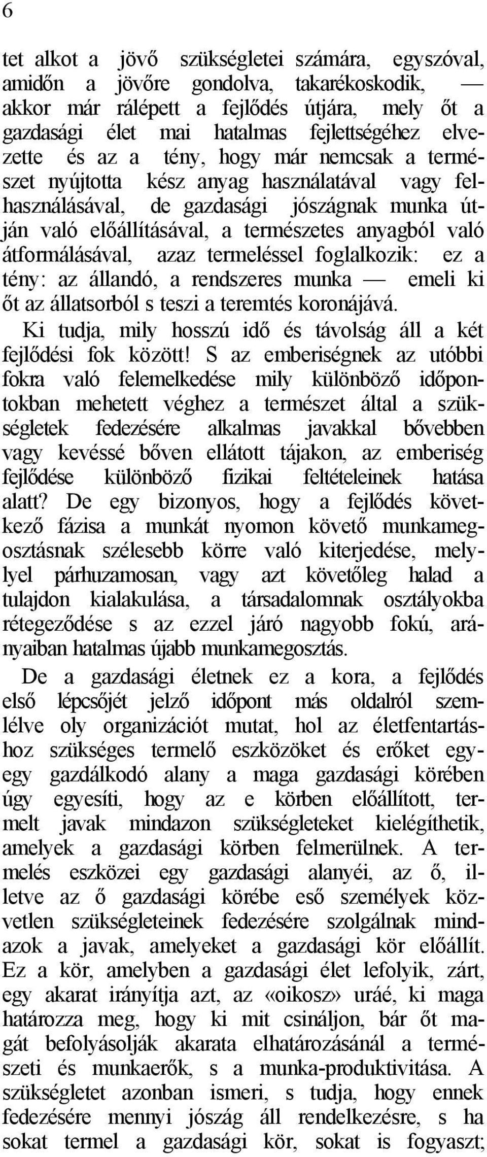 azaz termeléssel foglalkozik: ez a tény: az állandó, a rendszeres munka emeli ki őt az állatsorból s teszi a teremtés koronájává. Ki tudja, mily hosszú idő és távolság áll a két fejlődési fok között!