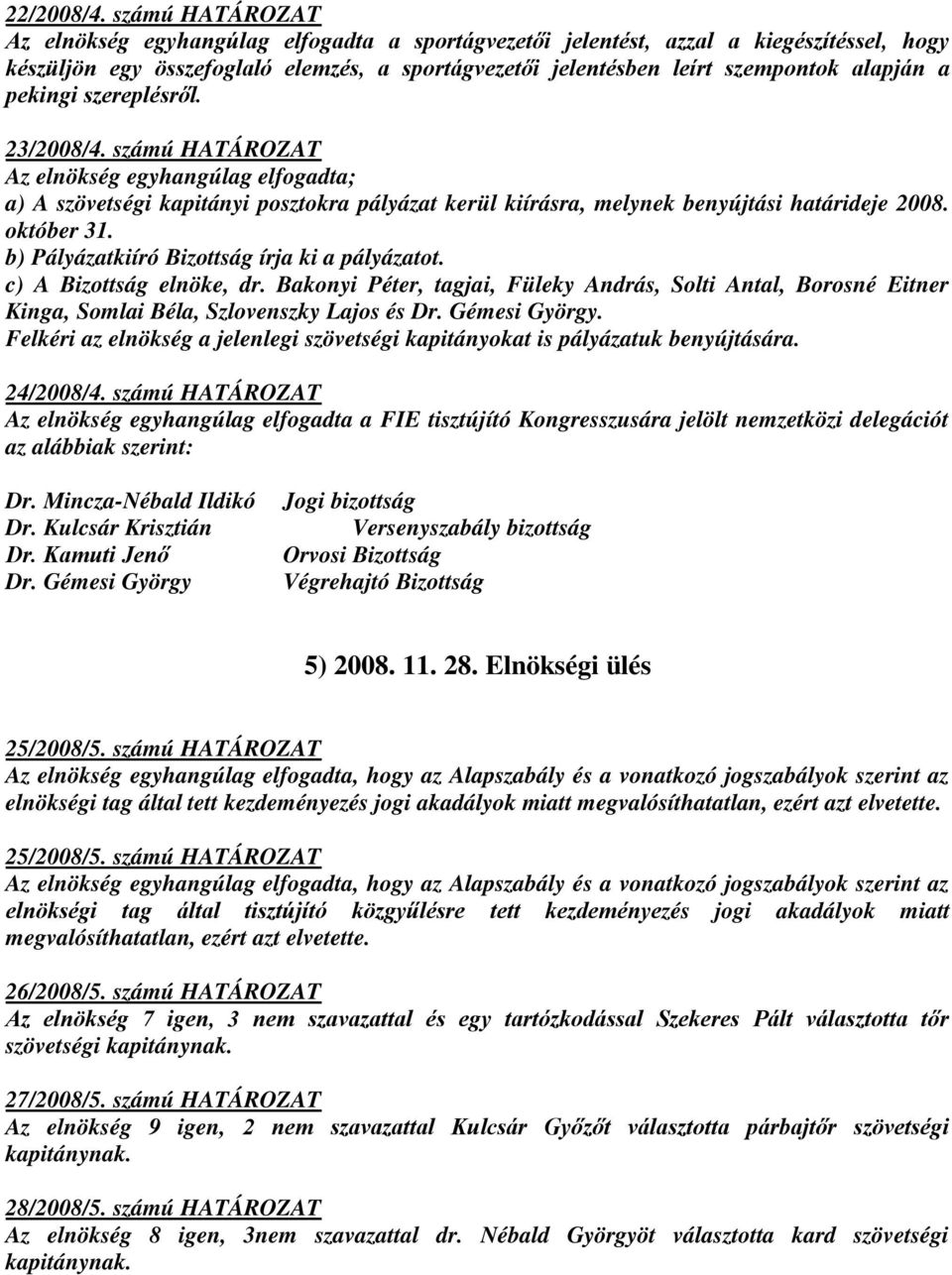 pekingi szereplésről. 23/2008/4. számú HATÁROZAT Az elnökség egyhangúlag elfogadta; a) A szövetségi kapitányi posztokra pályázat kerül kiírásra, melynek benyújtási határideje 2008. október 31.