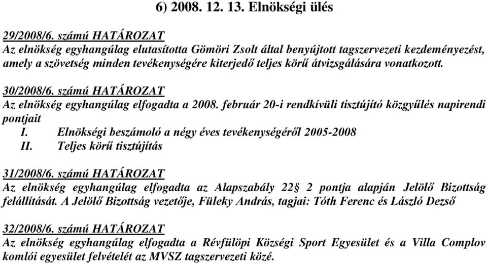 vonatkozott. 30/2008/6. számú HATÁROZAT Az elnökség egyhangúlag elfogadta a 2008. február 20-i rendkívüli tisztújító közgyűlés napirendi pontjait I.