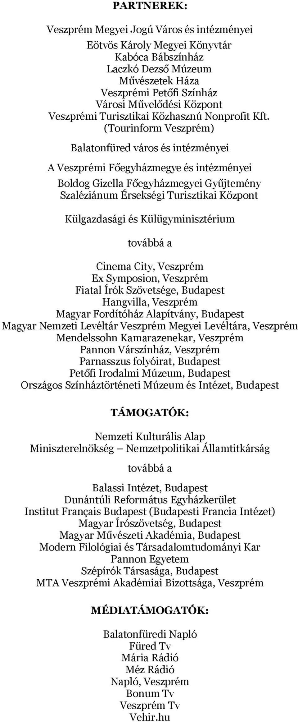 (Tourinform Veszprém) Balatonfüred város és intézményei A Veszprémi Főegyházmegye és intézményei Boldog Gizella Főegyházmegyei Gyűjtemény Szaléziánum Érsekségi Turisztikai Központ Külgazdasági és