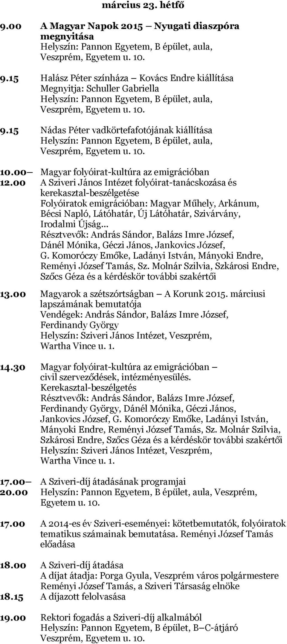 15 Nádas Péter vadkörtefafotójának kiállítása Helyszín: Pannon Egyetem, B épület, aula, 10.00 Magyar folyóirat-kultúra az emigrációban 12.