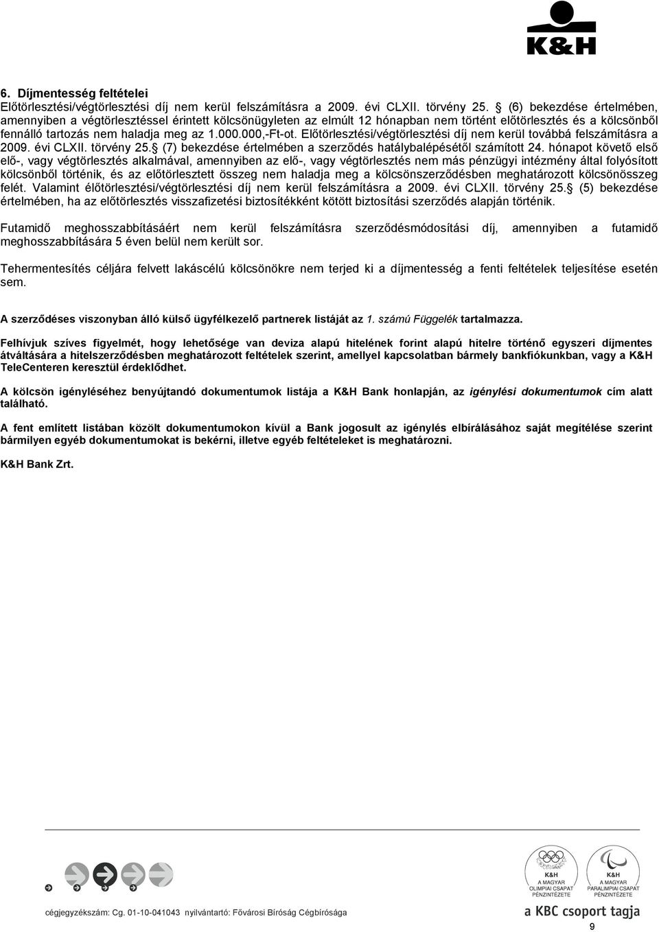 Előtörlesztési/végtörlesztési díj nem kerül továbbá felszámításra a 2009. évi CLXII. törvény 25. (7) bekezdése értelmében a szerződés hatálybalépésétől számított 24.