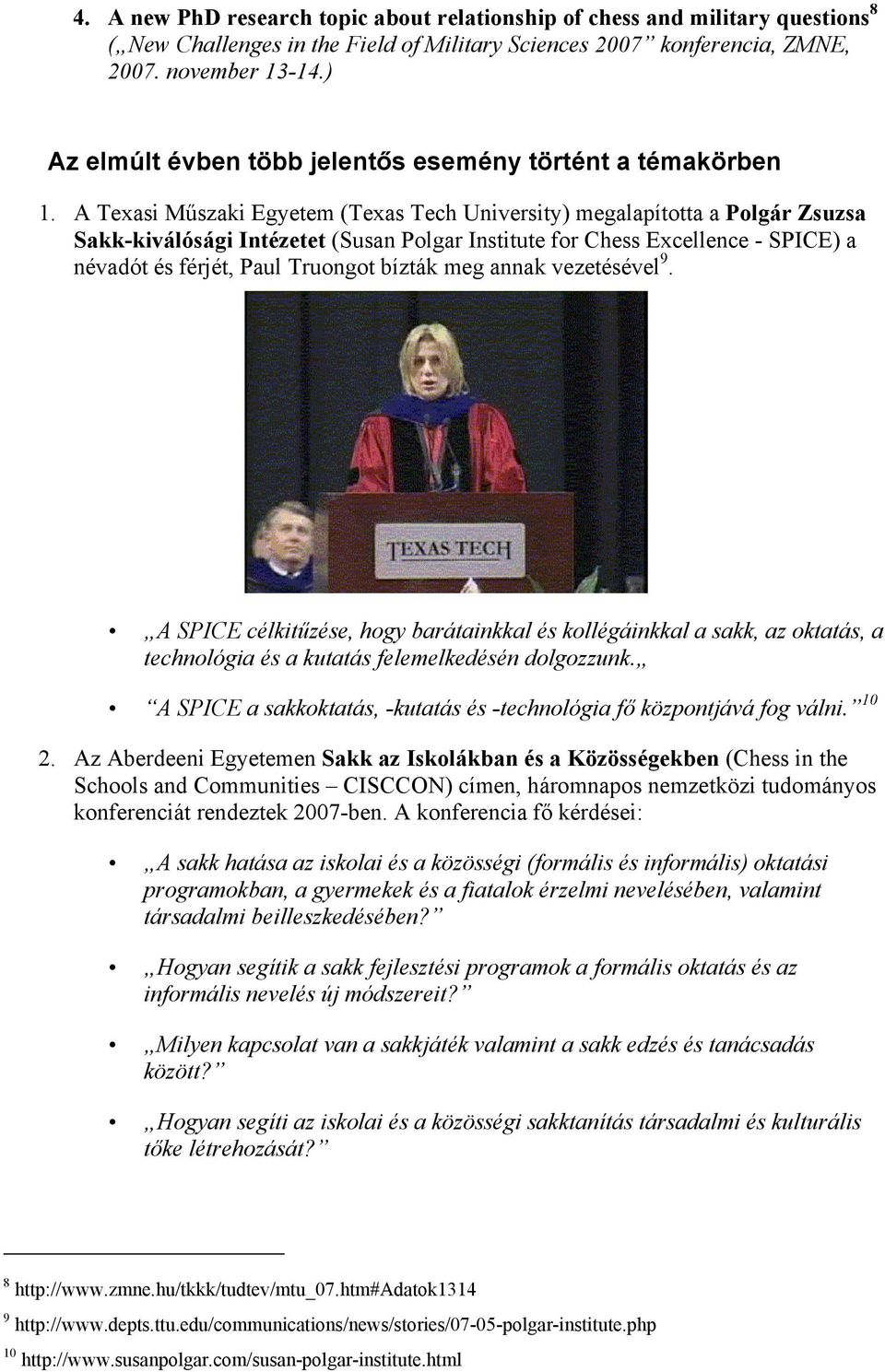 A Texasi Műszaki Egyetem (Texas Tech University) megalapította a Polgár Zsuzsa Sakk-kiválósági Intézetet (Susan Polgar Institute for Chess Excellence - SPICE) a névadót és férjét, Paul Truongot
