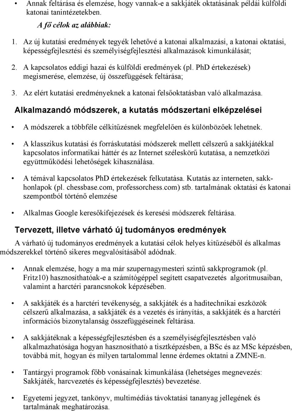 A kapcsolatos eddigi hazai és külföldi eredmények (pl. PhD értekezések) megismerése, elemzése, új összefüggések feltárása; 3.