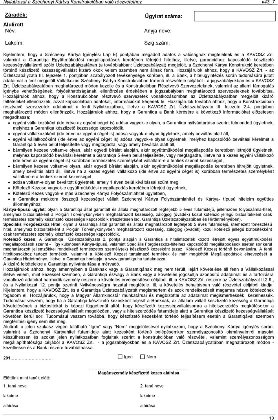 Üzletszabályzat) megjelölt, a Széchenyi Kártya Konstrukció keretében történő készfizető kezességvállalást kizáró okok velem szemben nem állnak fenn. Hozzájárulok ahhoz, hogy a KAVOSZ Zrt.