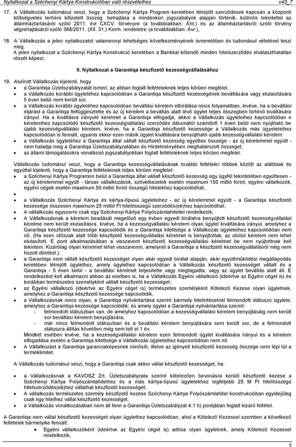 ) Korm. rendeletre (a továbbiakban: Ávr.), 18. A Vállalkozás a jelen nyilatkozatot valamennyi lehetséges következményének ismeretében és tudomásul vételével teszi meg.