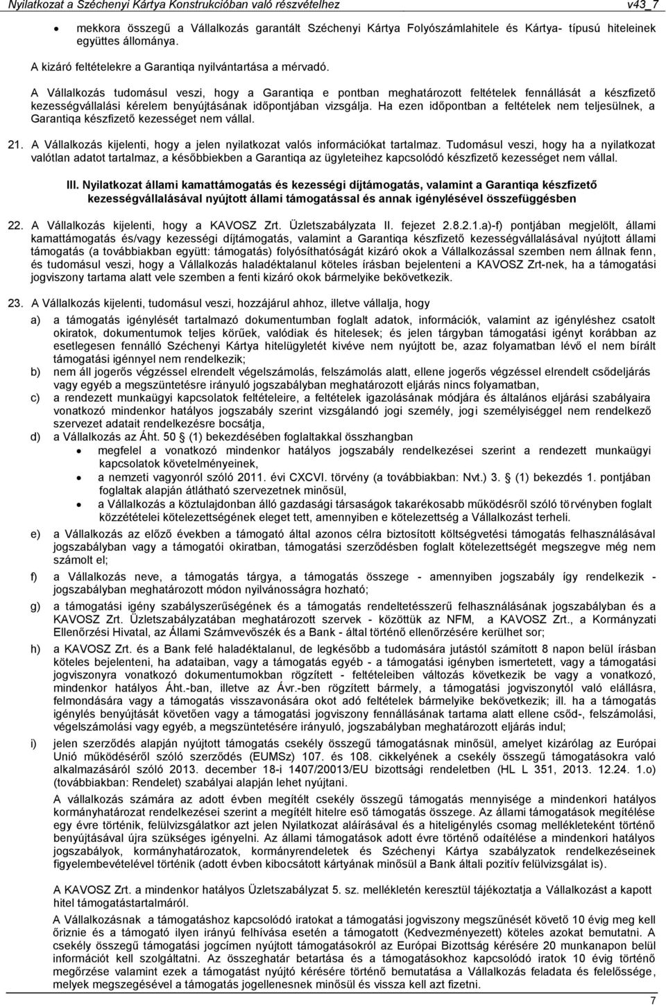 Ha ezen időpontban a feltételek nem teljesülnek, a Garantiqa készfizető kezességet nem vállal. 21. A Vállalkozás kijelenti, hogy a jelen nyilatkozat valós információkat tartalmaz.