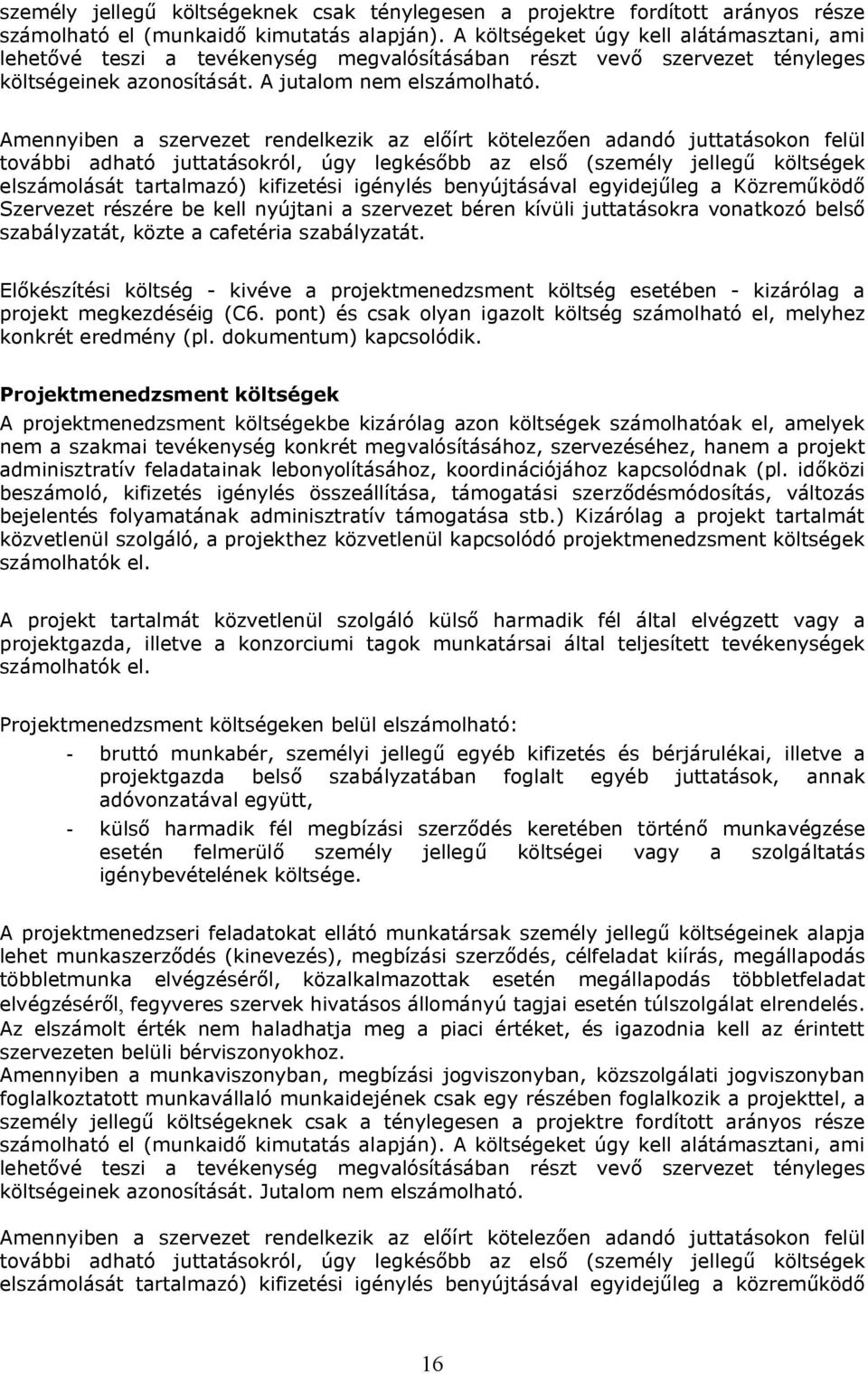 Amennyiben a szervezet rendelkezik az előírt kötelezően adandó juttatásokon felül további adható juttatásokról, úgy legkésőbb az első (személy jellegű költségek elszámolását tartalmazó) kifizetési