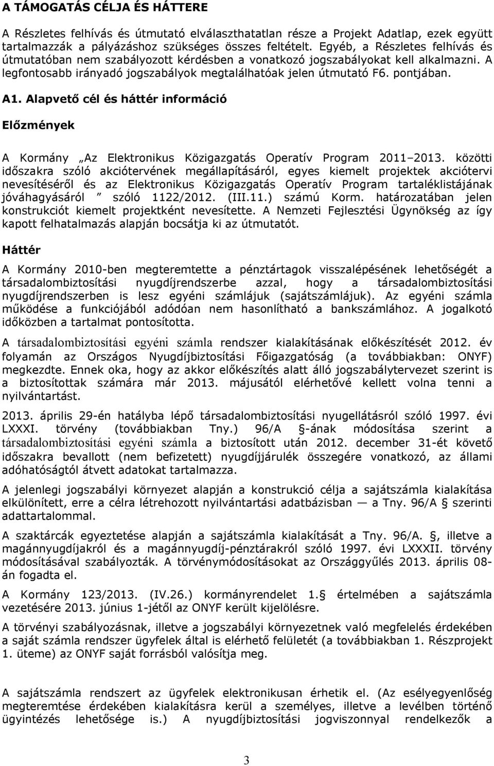 Alapvető cél és háttér információ Előzmények A Kormány Az Elektronikus Közigazgatás Operatív Program 2011 2013.