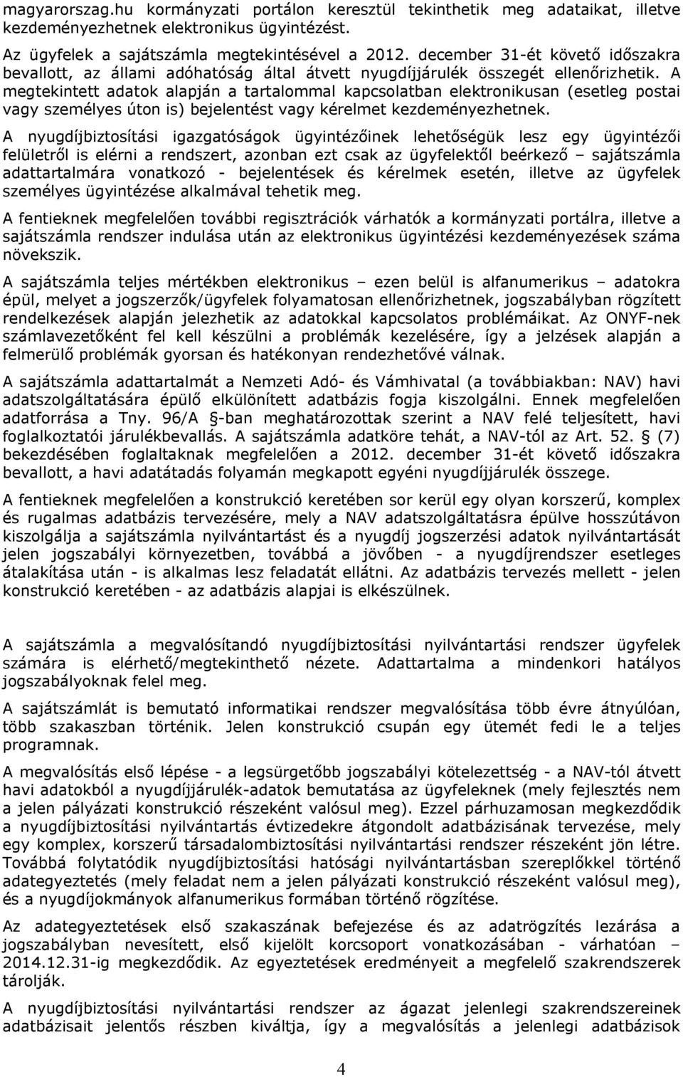 A megtekintett adatok alapján a tartalommal kapcsolatban elektronikusan (esetleg postai vagy személyes úton is) bejelentést vagy kérelmet kezdeményezhetnek.