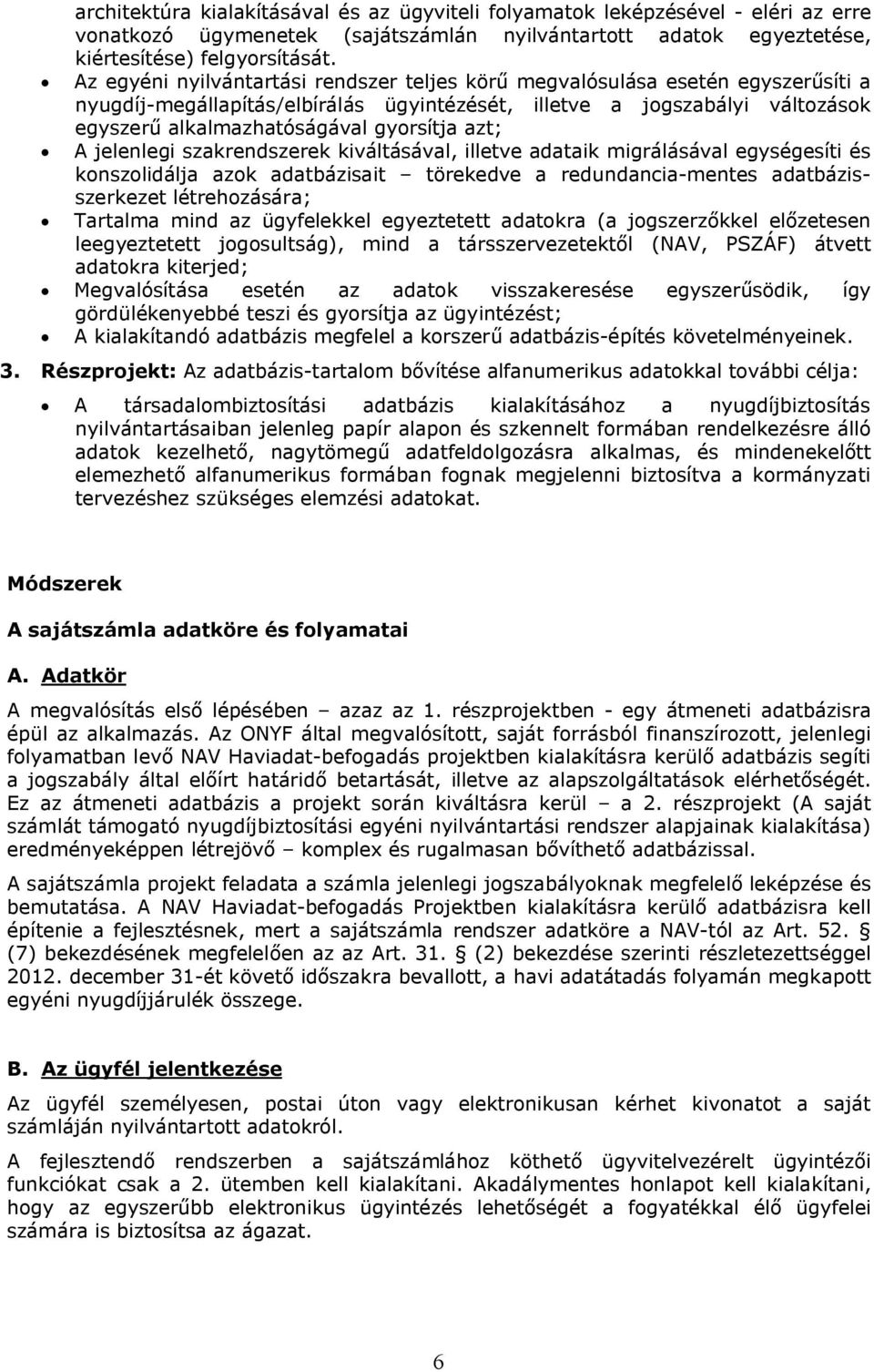 azt; A jelenlegi szakrendszerek kiváltásával, illetve adataik migrálásával egységesíti és konszolidálja azok adatbázisait törekedve a redundancia-mentes adatbázisszerkezet létrehozására; Tartalma