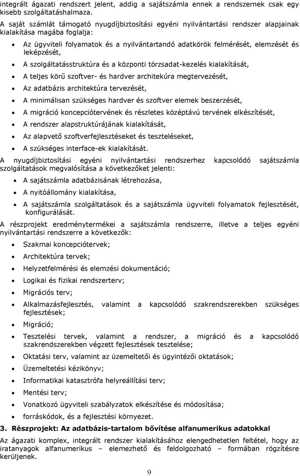 leképzését, A szolgáltatásstruktúra és a központi törzsadat-kezelés kialakítását, A teljes körű szoftver- és hardver architekúra megtervezését, Az adatbázis architektúra tervezését, A minimálisan