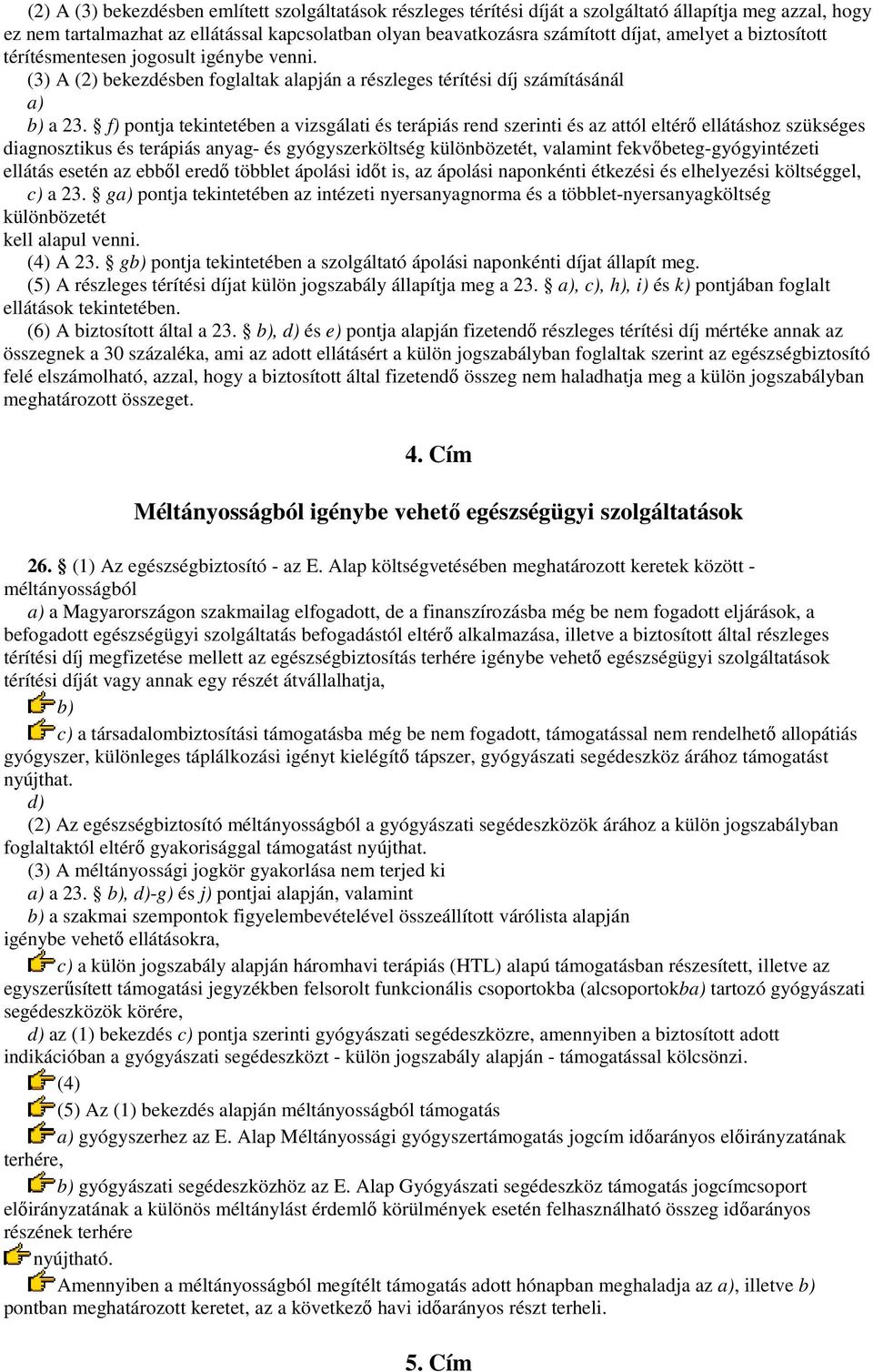 f) pontja tekintetében a vizsgálati és terápiás rend szerinti és az attól eltérı ellátáshoz szükséges diagnosztikus és terápiás anyag- és gyógyszerköltség különbözetét, valamint