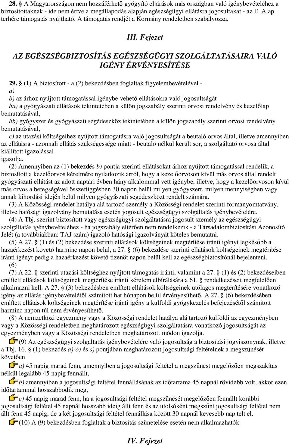 (1) A biztosított - a (2) bekezdésben foglaltak figyelembevételével - a) b) az árhoz nyújtott támogatással igénybe vehetı ellátásokra való jogosultságát ba) a gyógyászati ellátások tekintetében a