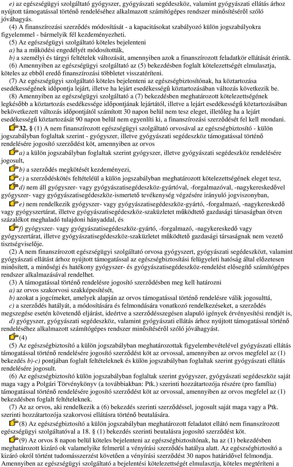 (5) Az egészségügyi szolgáltató köteles bejelenteni a) ha a mőködési engedélyét módosították, b) a személyi és tárgyi feltételek változását, amennyiben azok a finanszírozott feladatkör ellátását