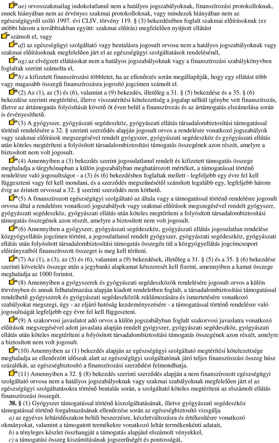 (3) bekezdésében foglalt szakmai elıírásoknak (ez utóbbi három a továbbiakban együtt: szakmai elıírás) megfelelıen nyújtott ellátást számolt el, vagy af) az egészségügyi szolgáltató vagy beutalásra