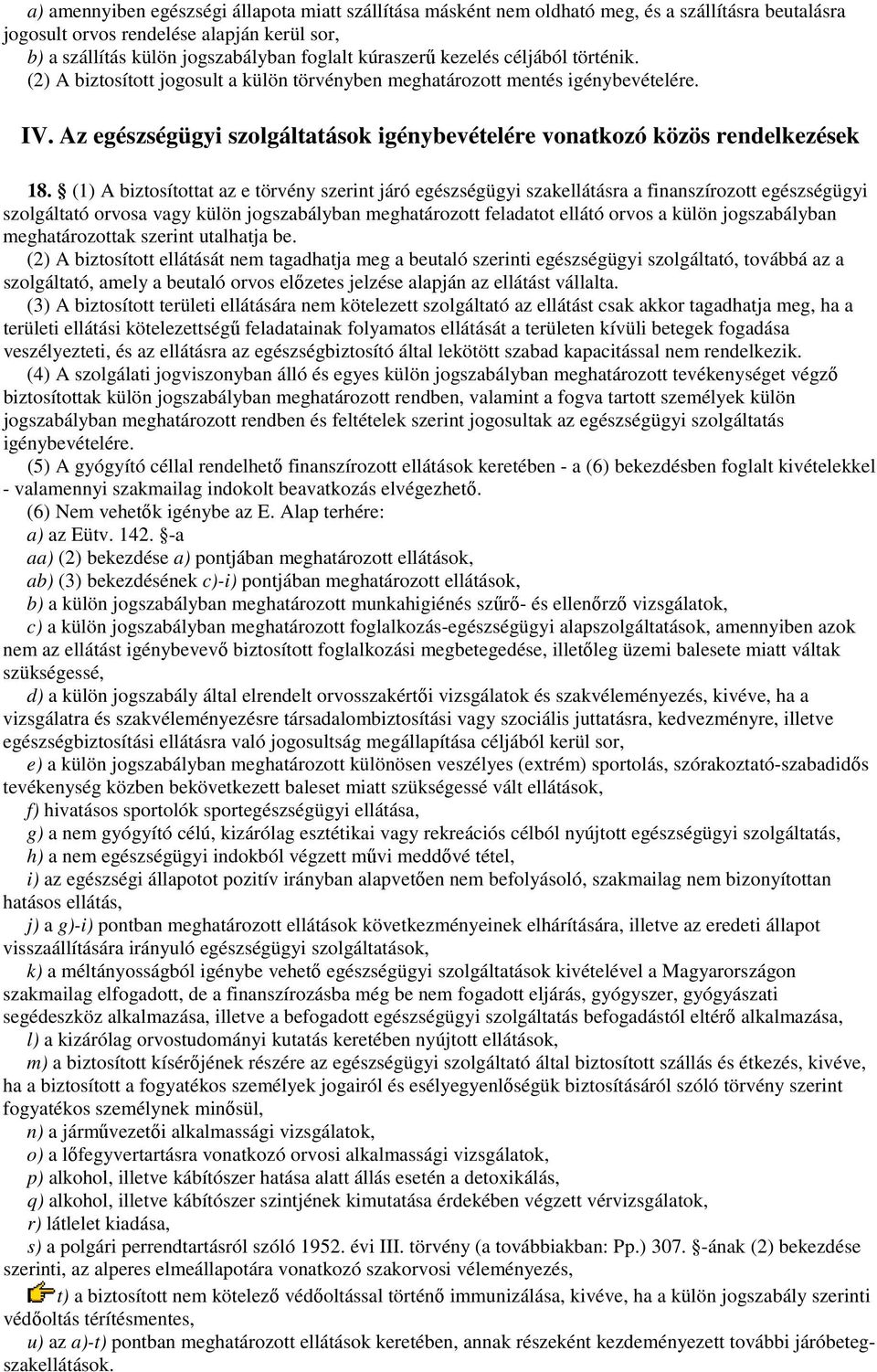 (1) A biztosítottat az e törvény szerint járó egészségügyi szakellátásra a finanszírozott egészségügyi szolgáltató orvosa vagy külön jogszabályban meghatározott feladatot ellátó orvos a külön