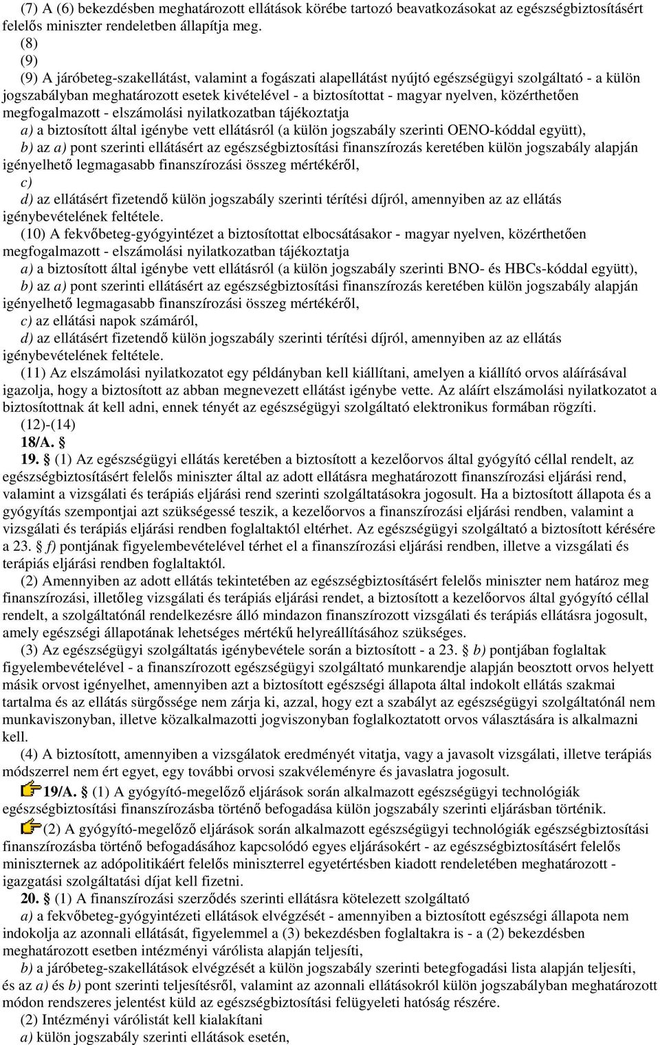 közérthetıen megfogalmazott - elszámolási nyilatkozatban tájékoztatja a) a biztosított által igénybe vett ellátásról (a külön jogszabály szerinti OENO-kóddal együtt), b) az a) pont szerinti