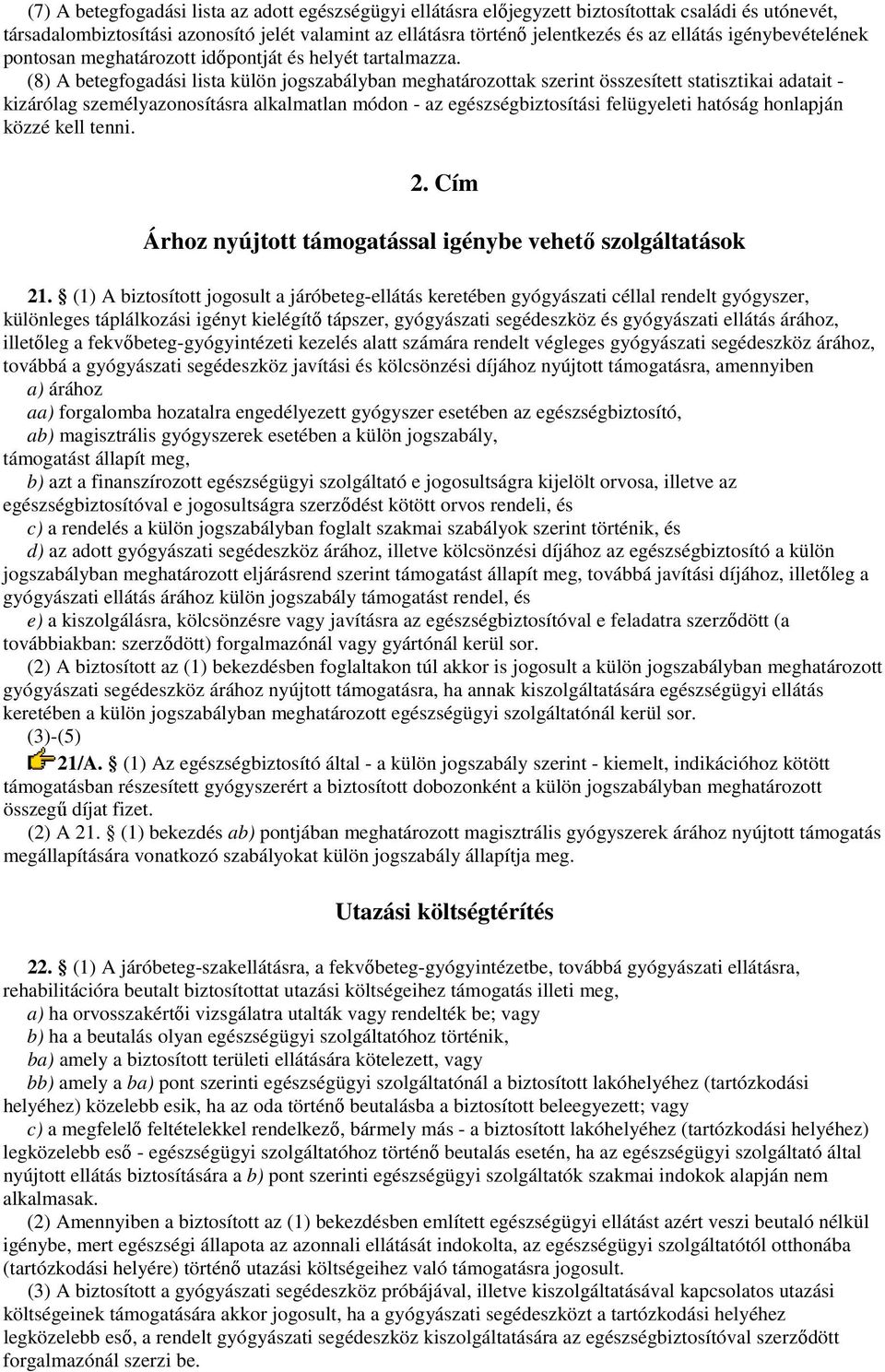 (8) A betegfogadási lista külön jogszabályban meghatározottak szerint összesített statisztikai adatait - kizárólag személyazonosításra alkalmatlan módon - az egészségbiztosítási felügyeleti hatóság