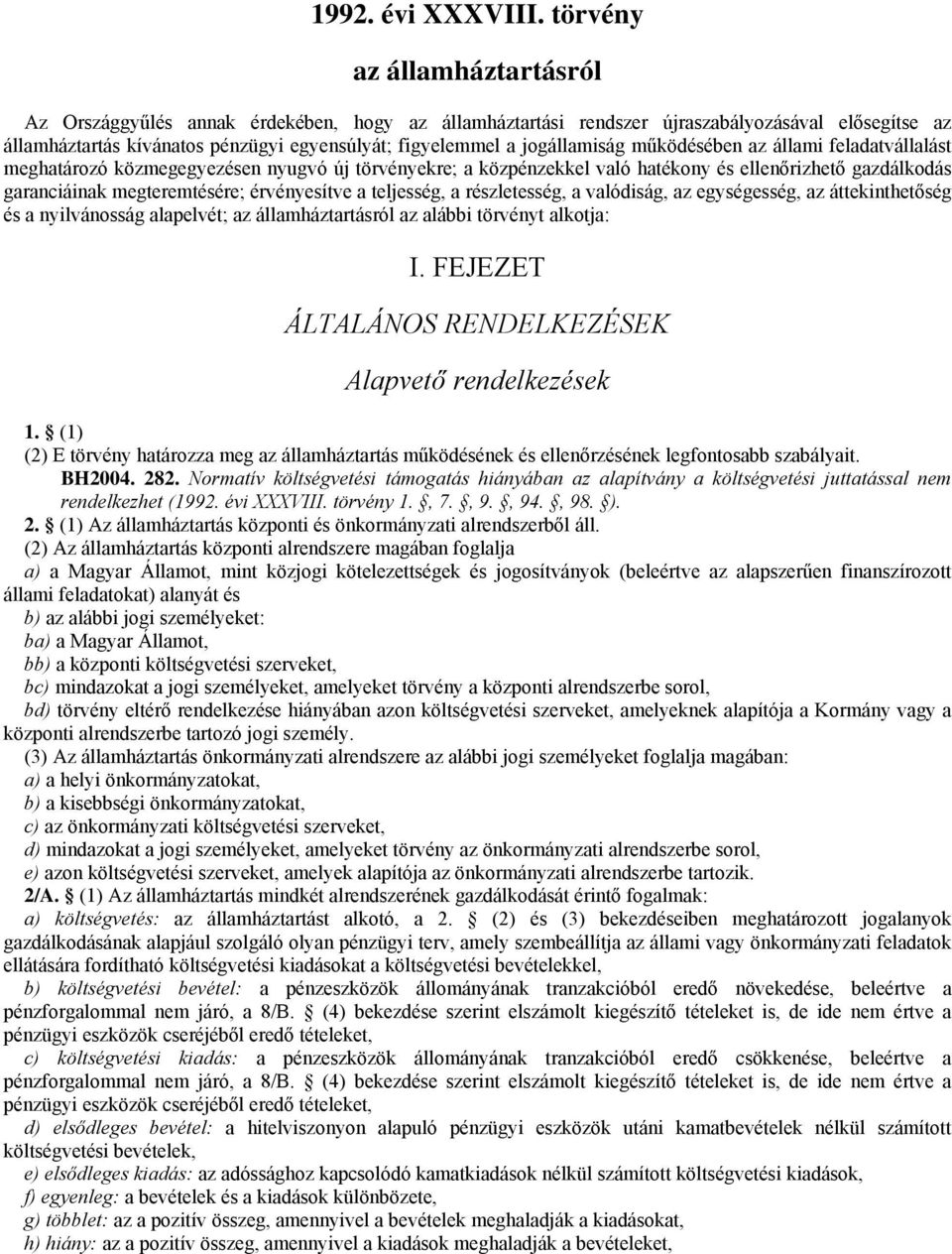 jogállamiság működésében az állami feladatvállalást meghatározó közmegegyezésen nyugvó új törvényekre; a közpénzekkel való hatékony és ellenőrizhető gazdálkodás garanciáinak megteremtésére;