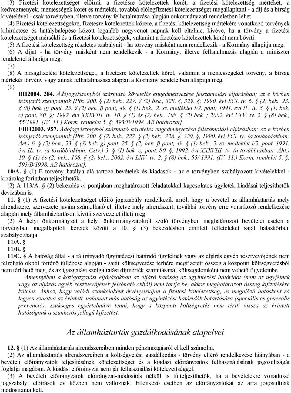 (4) Fizetési kötelezettségekre, fizetésre kötelezettek körére, a fizetési kötelezettség mértékére vonatkozó törvények kihirdetése és hatálybalépése között legalább negyvenöt napnak kell eltelnie,