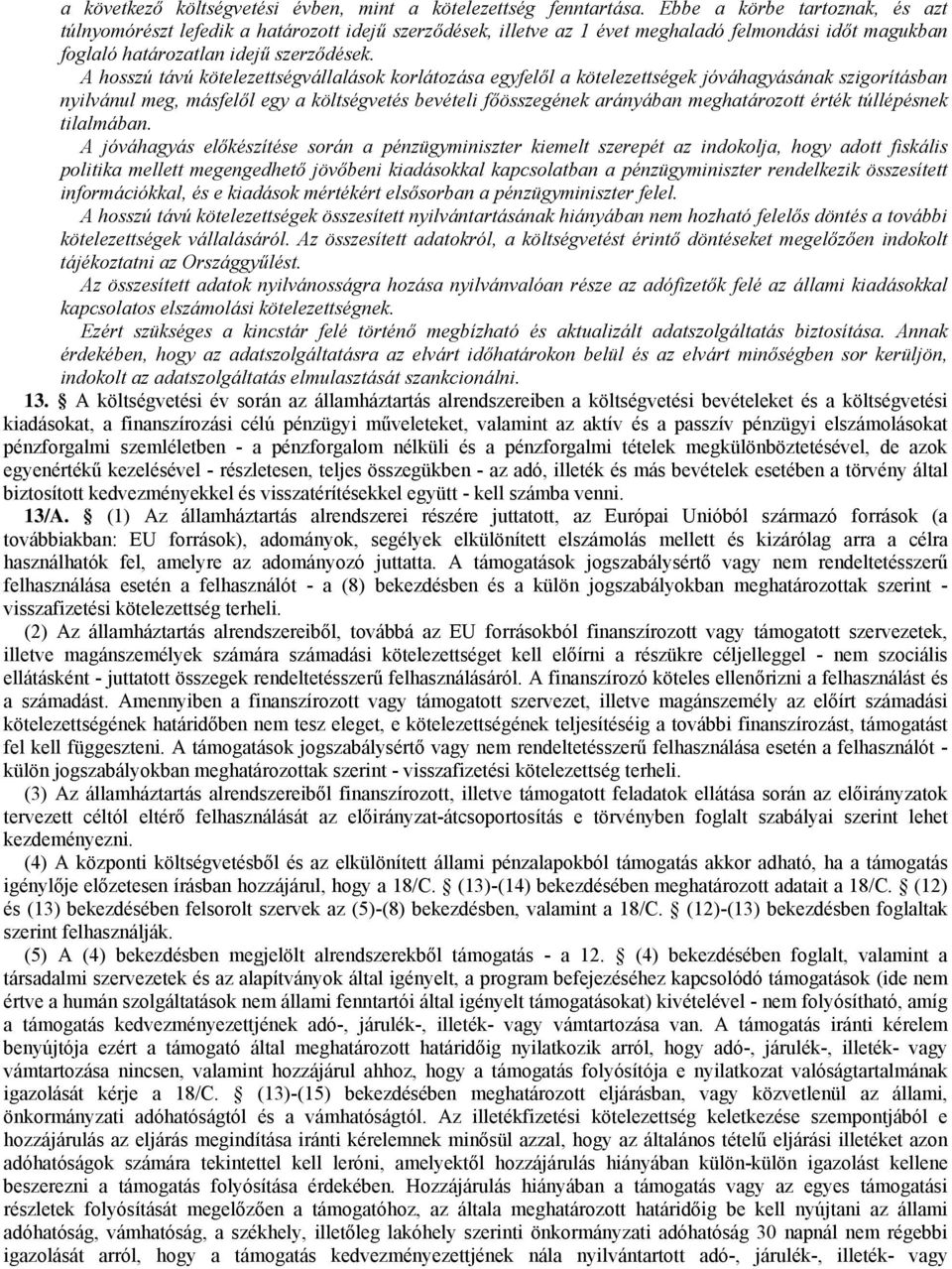 A hosszú távú kötelezettségvállalások korlátozása egyfelől a kötelezettségek jóváhagyásának szigorításban nyilvánul meg, másfelől egy a költségvetés bevételi főösszegének arányában meghatározott