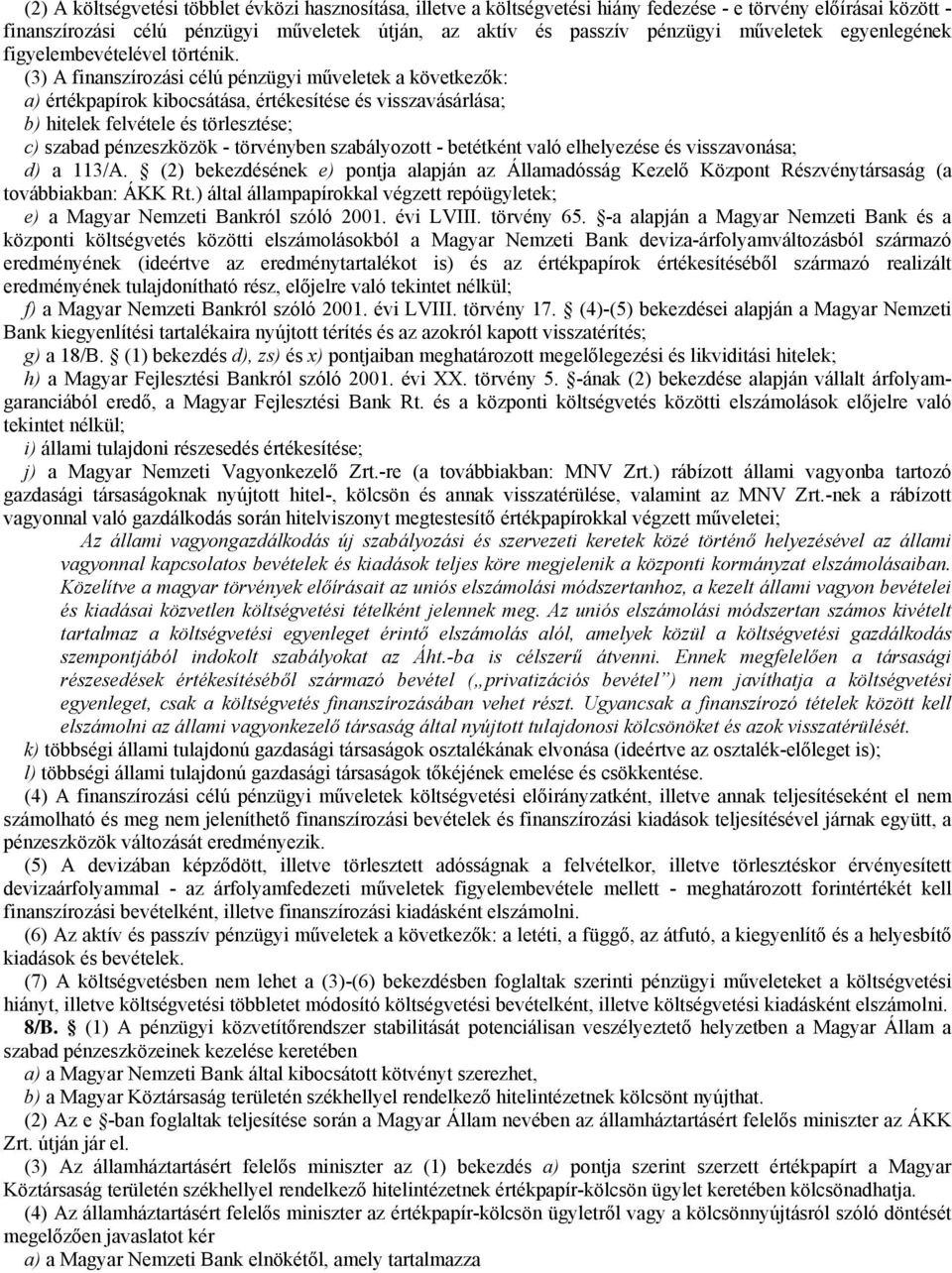 (3) A finanszírozási célú pénzügyi műveletek a következők: a) értékpapírok kibocsátása, értékesítése és visszavásárlása; b) hitelek felvétele és törlesztése; c) szabad pénzeszközök - törvényben