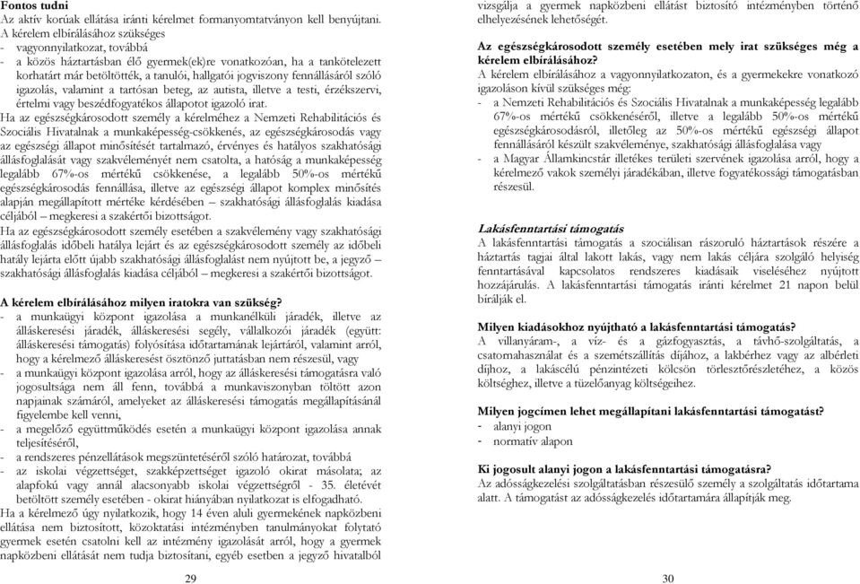 fennállásáról szóló igazolás, valamint a tartósan beteg, az autista, illetve a testi, érzékszervi, értelmi vagy beszédfogyatékos állapotot igazoló irat.