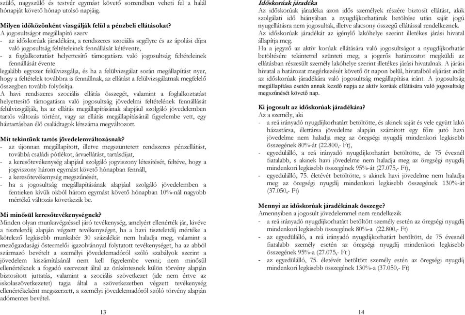 helyettesítő támogatásra való jogosultság feltételeinek fennállását évente legalább egyszer felülvizsgálja, és ha a felülvizsgálat során megállapítást nyer, hogy a feltételek továbbra is fennállnak,